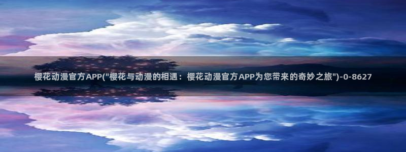 樱花动漫p：樱花动漫官方APP(\