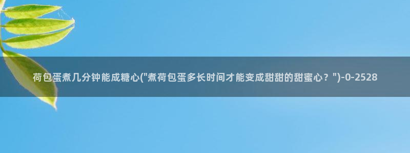 糖心vlog最新网站入口下载：荷包蛋煮几分钟能成糖心(\