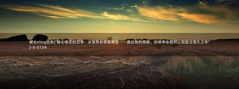 糖心vlog免费网站：糖心vlog日常(\