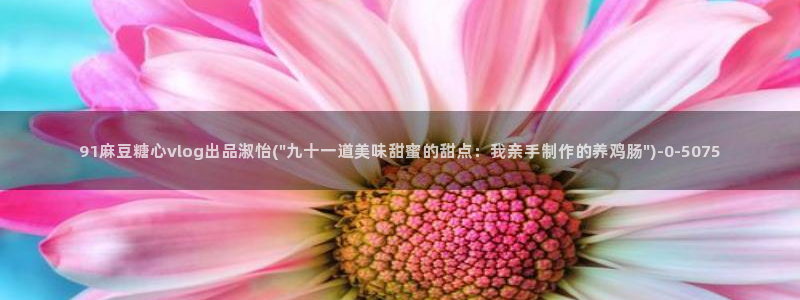 糖心vlog视频观看：91麻豆糖心vlog出品淑怡(\